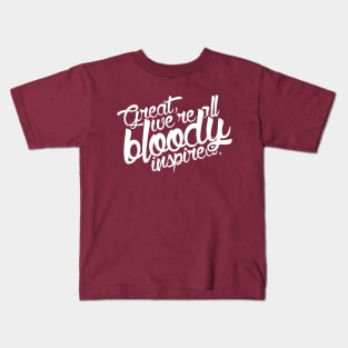 Great, we're all bloody inspired Kids T-Shirt